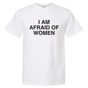 I Am Afraid Of Women Joke Garment-Dyed Heavyweight T-Shirt