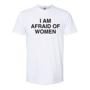 I Am Afraid Of Women Joke Softstyle CVC T-Shirt