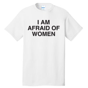 I Am Afraid Of Women Joke Tall T-Shirt