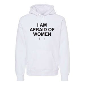 I Am Afraid Of Women Joke Premium Hoodie