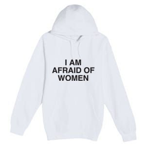 I Am Afraid Of Women Joke Premium Pullover Hoodie