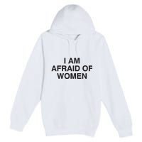 I Am Afraid Of Women Joke Premium Pullover Hoodie