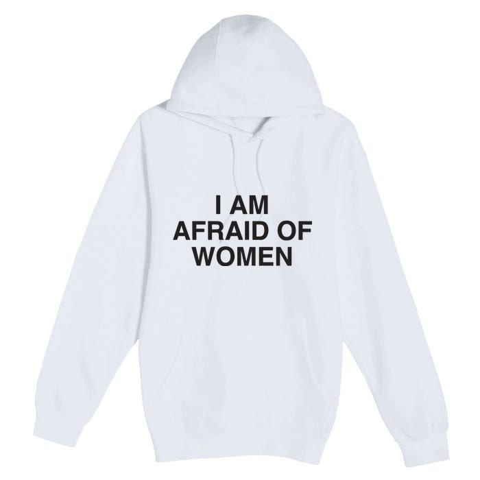 I Am Afraid Of Women Joke Premium Pullover Hoodie