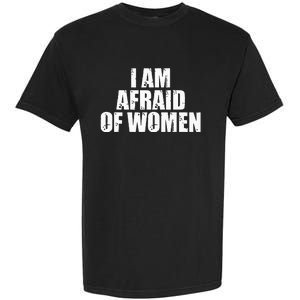 I Am Afraid Of Women Funny Funny Saying Garment-Dyed Heavyweight T-Shirt