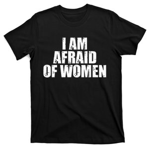 I Am Afraid Of Women Funny Funny Saying T-Shirt