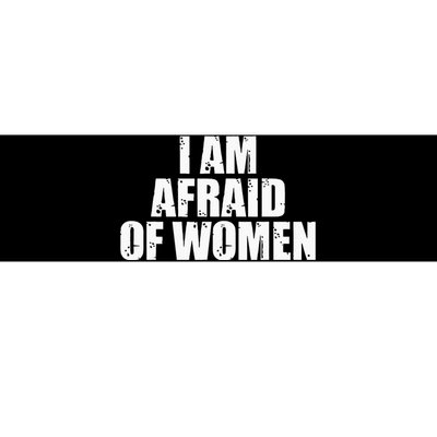 I Am Afraid Of Women Funny Funny Saying Bumper Sticker