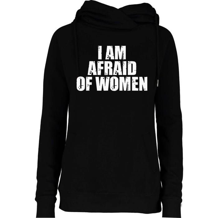 I Am Afraid Of Women Funny Funny Saying Womens Funnel Neck Pullover Hood