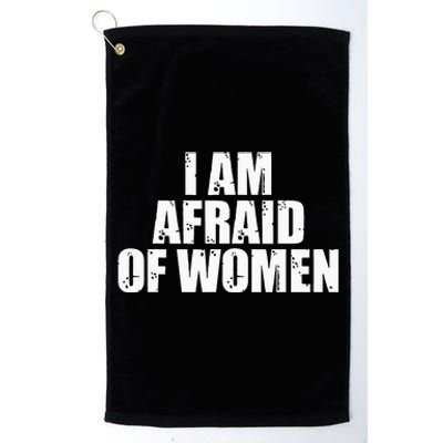 I Am Afraid Of Women Funny Funny Saying Platinum Collection Golf Towel