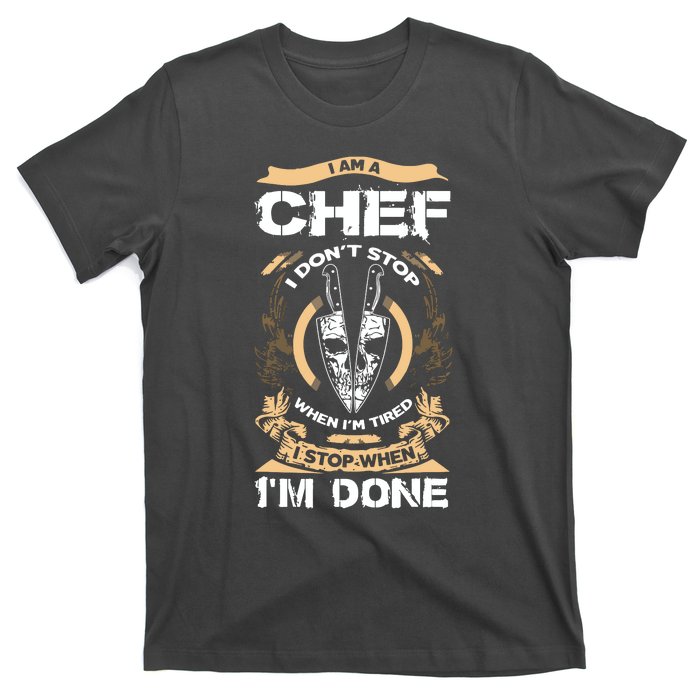 I Am A Chef T I Dont Stop When Im Tired T T-Shirt