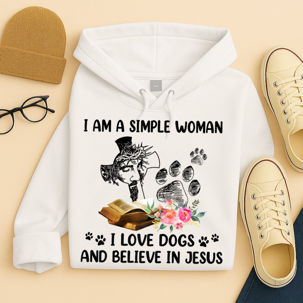 I Am A Simple Woman I Love Dogs And Believe In Jesus Hoodie