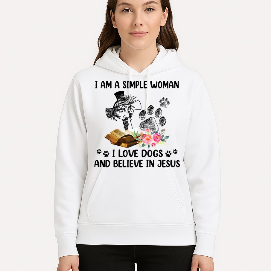 I Am A Simple Woman I Love Dogs And Believe In Jesus Hoodie
