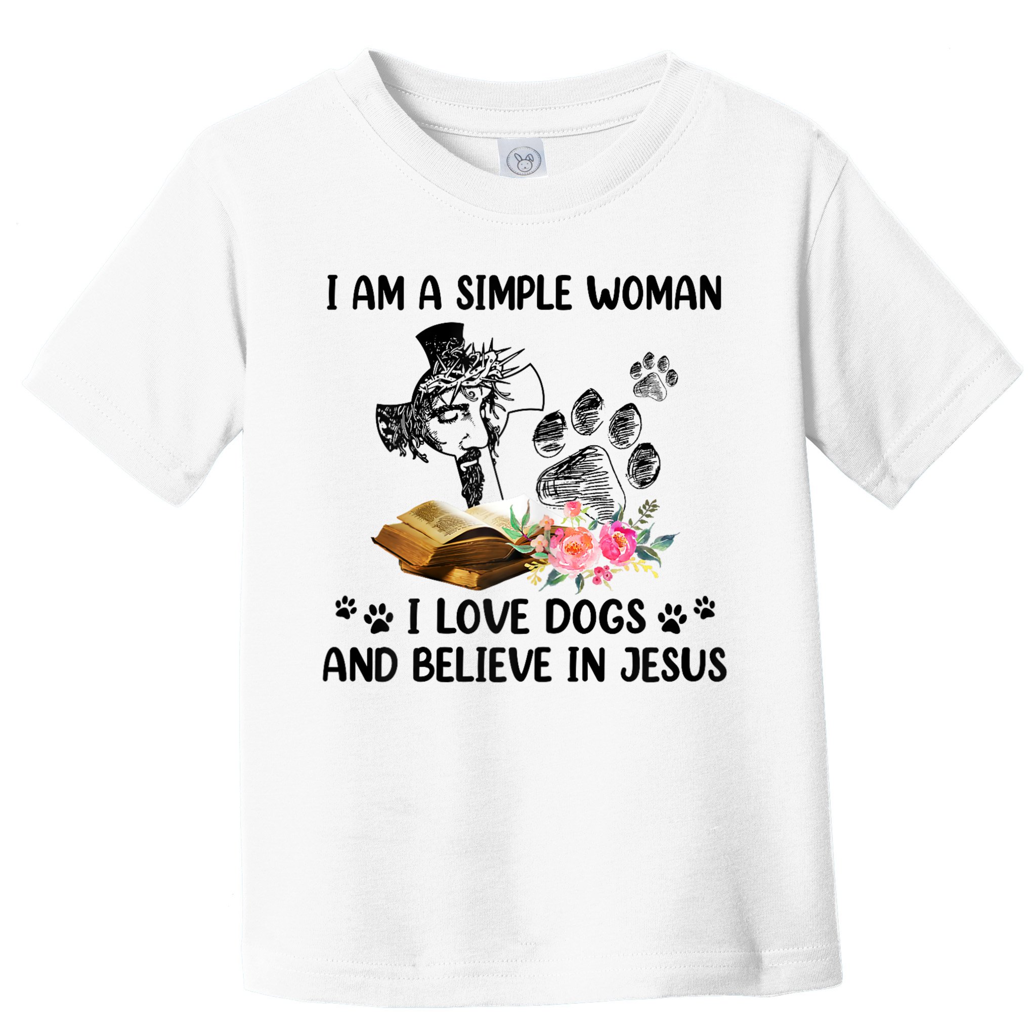 I Am A Simple Woman I Love Dogs And Believe In Jesus Toddler T-Shirt