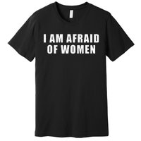 I Am Afraid Of Women Funny Premium T-Shirt