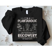I Am A Plantaholic On The Road To Recovery Funny Plant Lover Sweatshirt