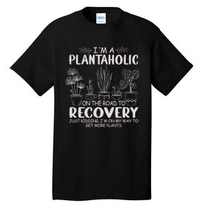 I Am A Plantaholic On The Road To Recovery Funny Plant Lover Tall T-Shirt