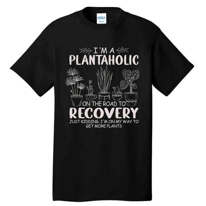 I Am A Plantaholic On The Road To Recovery Funny Plant Lover Tall T-Shirt