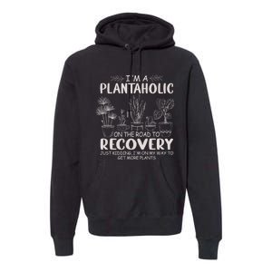 I Am A Plantaholic On The Road To Recovery Funny Plant Lover Premium Hoodie