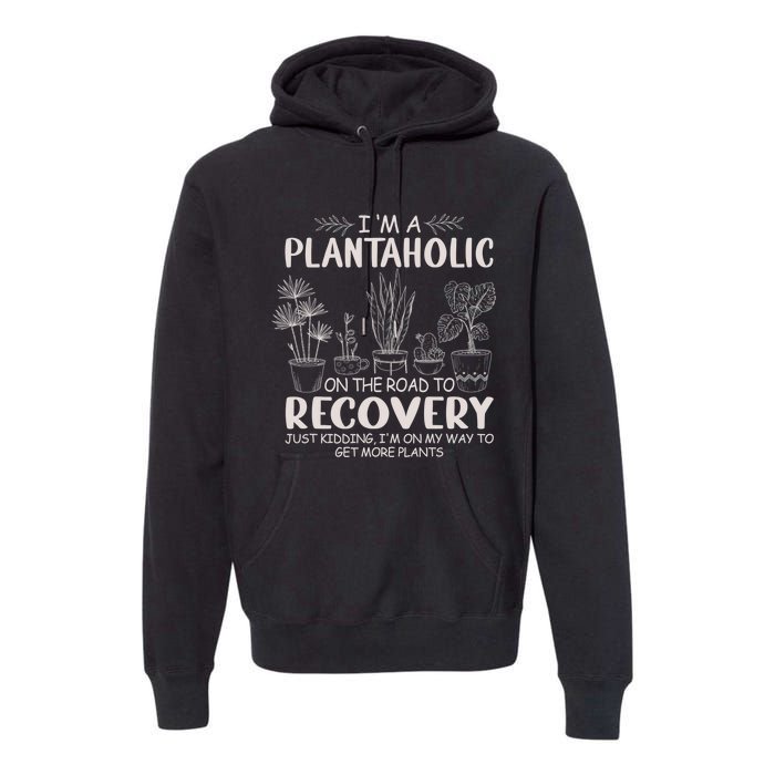 I Am A Plantaholic On The Road To Recovery Funny Plant Lover Premium Hoodie