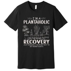 I Am A Plantaholic On The Road To Recovery Funny Plant Lover Premium T-Shirt