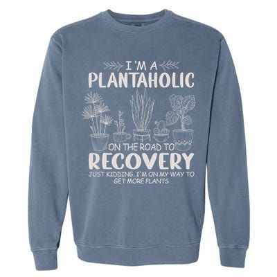 I Am A Plantaholic On The Road To Recovery Funny Plant Lover Garment-Dyed Sweatshirt