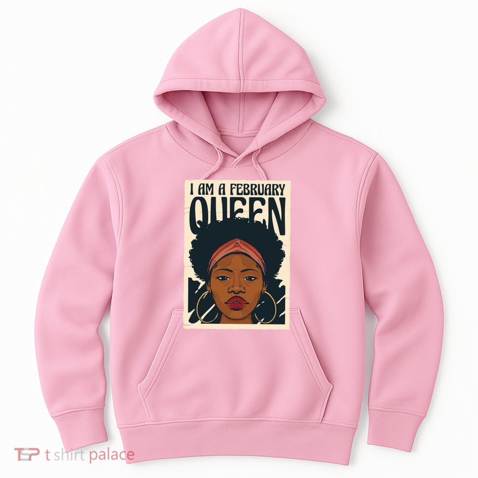 I Am A February Queen Gift For Her Hoodie