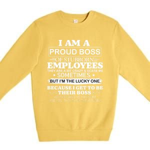 I Am A Proud Boss Of Stubborn Employees They Are Bit Crazy Gift Premium Crewneck Sweatshirt