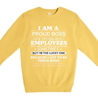 I Am A Proud Boss Of Stubborn Employees They Are Bit Crazy Gift Premium Crewneck Sweatshirt