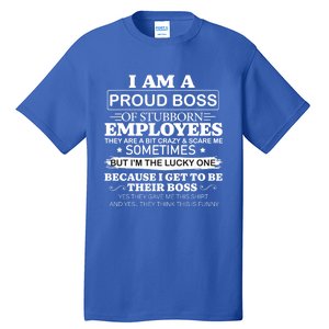 I Am A Proud Boss Of Stubborn Employees They Are Bit Crazy Gift Tall T-Shirt