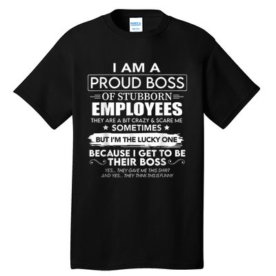 I Am A Proud Boss Of Stubborn Employees They Are Bit Crazy Tall T-Shirt