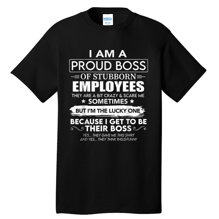 I Am A Proud Boss Of Stubborn Employees They Are Bit Crazy Tall T-Shirt