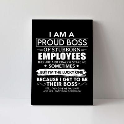 I Am A Proud Boss Of Stubborn Employees They Are Bit Crazy Canvas