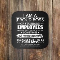 I Am A Proud Boss Of Stubborn Employees They Are Bit Crazy Coaster