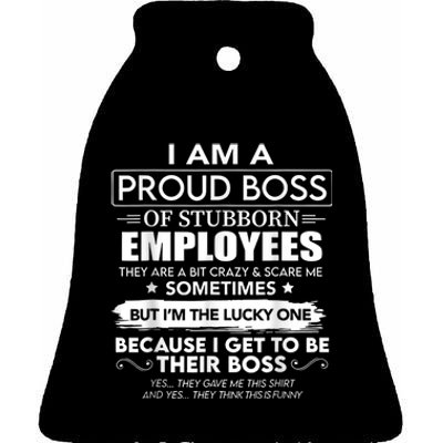 I Am A Proud Boss Of Stubborn Employees They Are Bit Crazy Ceramic Bell Ornament