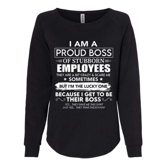 I Am A Proud Boss Of Stubborn Employees They Are Bit Crazy Womens California Wash Sweatshirt