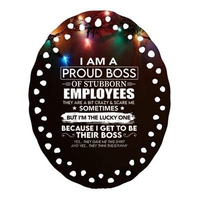 I Am A Proud Boss Of Stubborn Employees They Are Bit Crazy Ceramic Oval Ornament