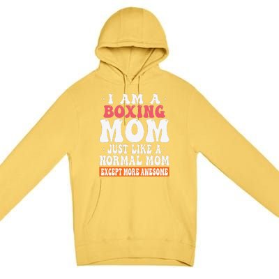 I Am A Boxing Mom Just Like Normal Mom Except More Awesome Premium Pullover Hoodie