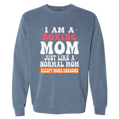 I Am A Boxing Mom Just Like Normal Mom Except More Awesome Garment-Dyed Sweatshirt