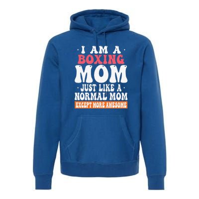 I Am A Boxing Mom Just Like Normal Mom Except More Awesome Premium Hoodie