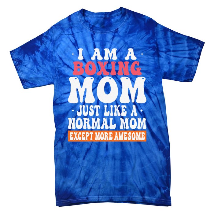 I Am A Boxing Mom Just Like Normal Mom Except More Awesome Tie-Dye T-Shirt