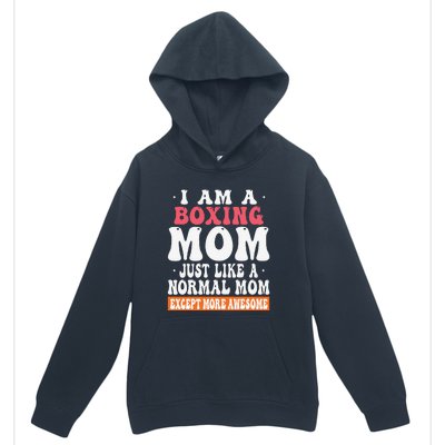 I Am A Boxing Mom Just Like Normal Mom Except More Awesome Urban Pullover Hoodie