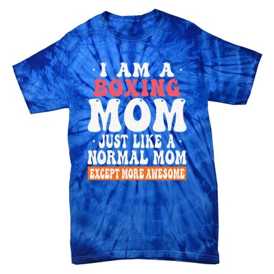 I Am A Boxing Mom Just Like Normal Mom Except Tie-Dye T-Shirt