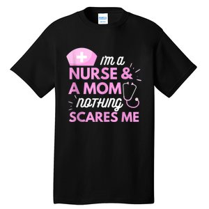 I Am A Mom And A Nurse Nothing Scares Me Funny Nurse Tall T-Shirt