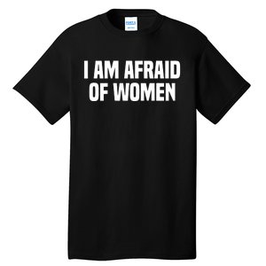 I Am Afraid Of Women Funny Tall T-Shirt