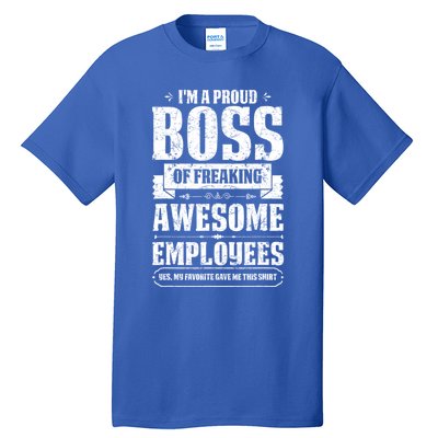 I Am A Proud Boss Of Freaking Awesome Employees Funny Meaningful Gift Tall T-Shirt