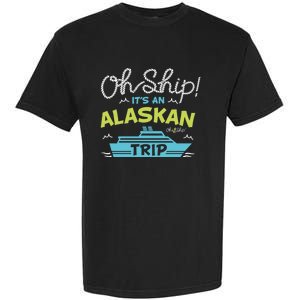 ItS An Alaskan Trip Alaska Cruise Garment-Dyed Heavyweight T-Shirt