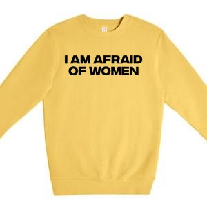 I Am Afraid Of Women Funny Premium Crewneck Sweatshirt