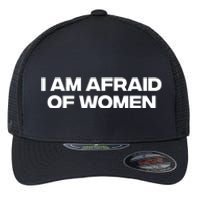 I Am Afraid Of Women Funny Flexfit Unipanel Trucker Cap