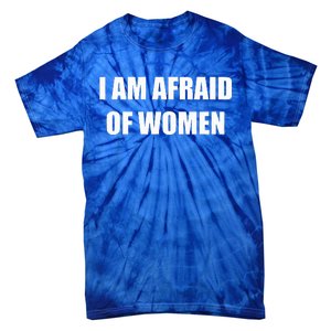 I Am Afraid Of Women Funny Tie-Dye T-Shirt