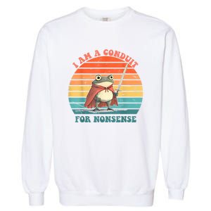 I Am A Conduit For Nonsense Garment-Dyed Sweatshirt