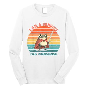 I Am A Conduit For Nonsense Long Sleeve Shirt